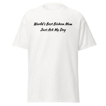 "World’s Best Bichon Mom – Just Ask My Dog"-Unisex Bichon Frise T-Shirt for Dog Owners